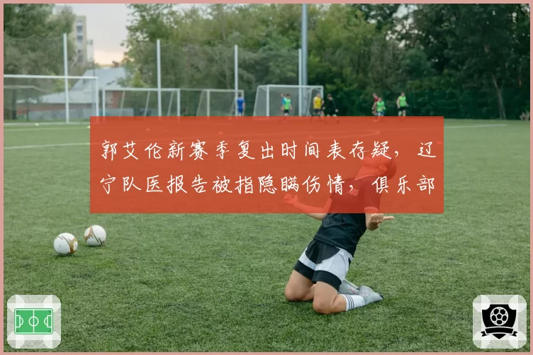 郭艾伦新赛季复出时间表存疑，辽宁队医报告被指隐瞒伤情，俱乐部官微评论区已沦陷