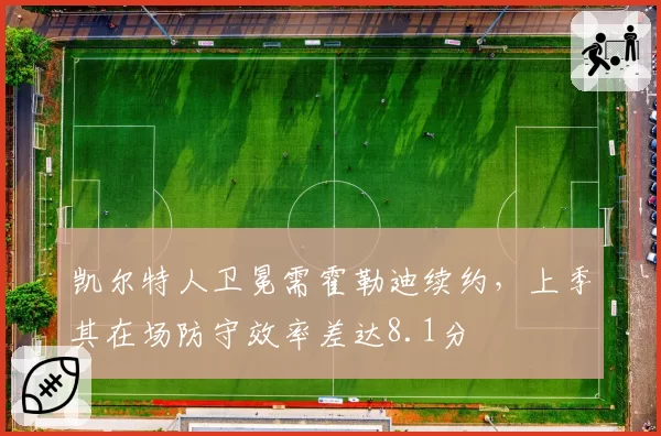凯尔特人卫冕需霍勒迪续约，上季其在场防守效率差达8.1分